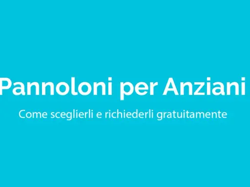 Pannoloni per anziani: come sceglierli e richiederli gratuitamente. Guida all'autocertificazione per pannoloni.